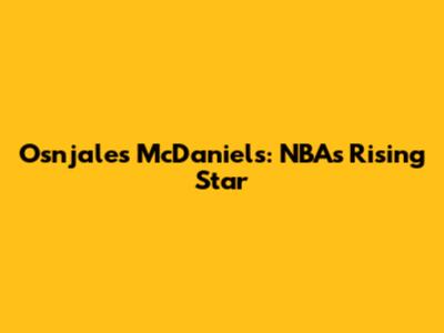 Osnjale's McDaniels: NBA's Rising Star