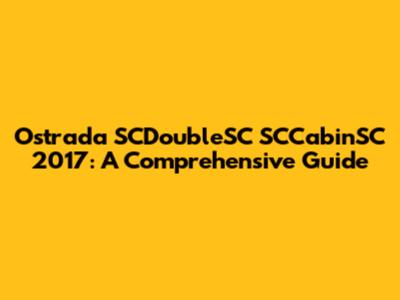 Ostrada SCDoubleSC SCCabinSC 2017: A Comprehensive Guide