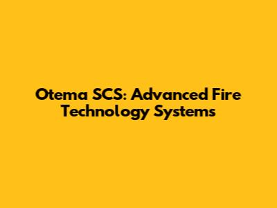 Otema SCS: Advanced Fire Technology Systems