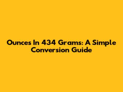 Ounces In 434 Grams: A Simple Conversion Guide