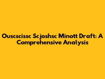 Ouscscissc Scjoshsc Minott Draft: A Comprehensive Analysis