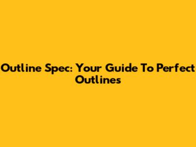 Outline Spec: Your Guide To Perfect Outlines