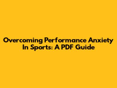 Overcoming Performance Anxiety In Sports: A PDF Guide