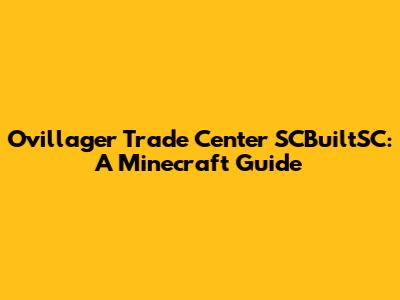 Ovillager Trade Center SCBuiltSC: A Minecraft Guide