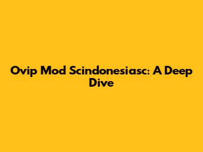Ovip Mod Scindonesiasc: A Deep Dive
