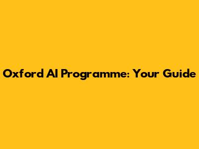 Oxford AI Programme: Your Guide