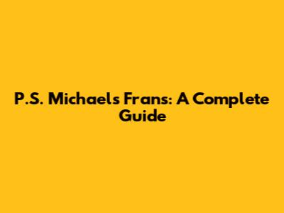 P.S. Michael's Frans: A Complete Guide