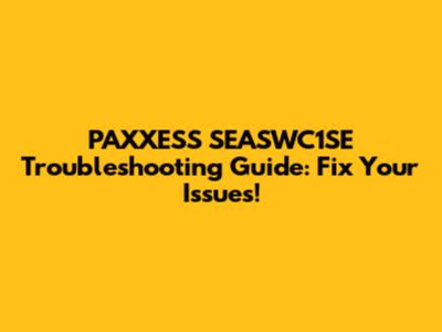 PAXXESS SEASWC1SE Troubleshooting Guide: Fix Your Issues!
