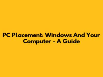 PC Placement: Windows And Your Computer - A Guide