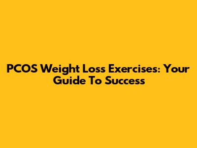 PCOS Weight Loss Exercises: Your Guide To Success