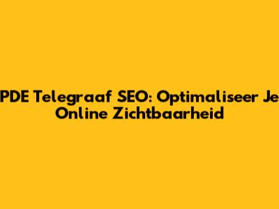 PDE Telegraaf SEO: Optimaliseer Je Online Zichtbaarheid