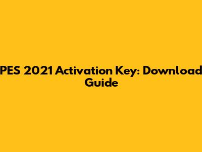 PES 2021 Activation Key: Download Guide