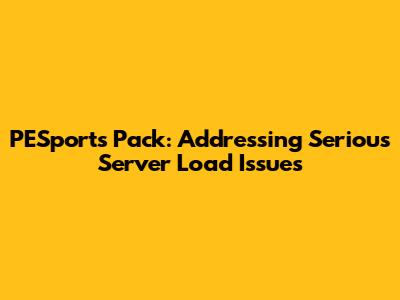 PESports Pack: Addressing Serious Server Load Issues