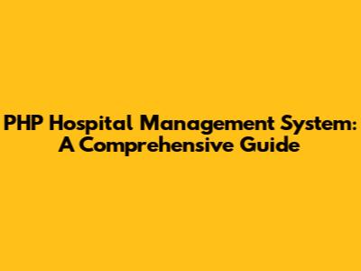 PHP Hospital Management System: A Comprehensive Guide