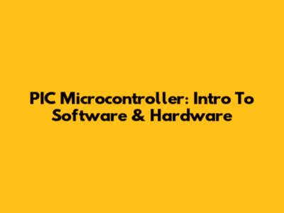 PIC Microcontroller: Intro To Software & Hardware