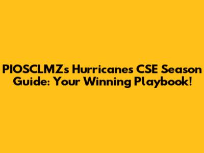 PIOSCLMZ's Hurricanes CSE Season Guide: Your Winning Playbook!