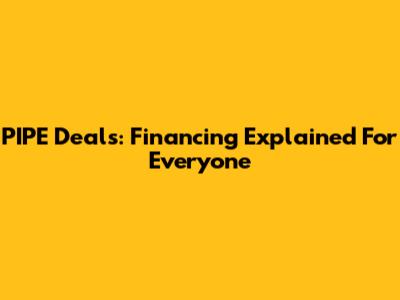 PIPE Deals: Financing Explained For Everyone