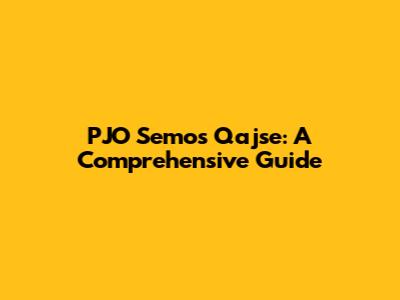 PJO Semos Qajse: A Comprehensive Guide