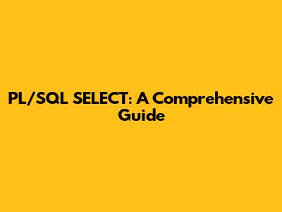 PL/SQL SELECT: A Comprehensive Guide