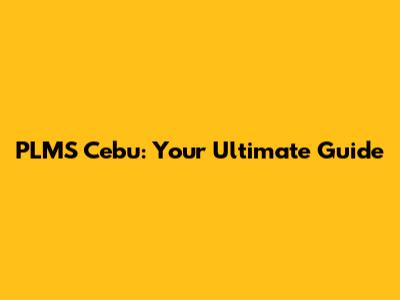 PLMS Cebu: Your Ultimate Guide