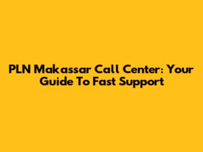 PLN Makassar Call Center: Your Guide To Fast Support