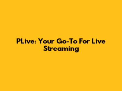 PLive: Your Go-To For Live Streaming