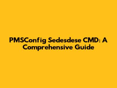 PMSConfig Sedesdese CMD: A Comprehensive Guide