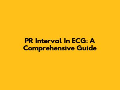 PR Interval In ECG: A Comprehensive Guide