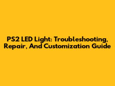 PS2 LED Light: Troubleshooting, Repair, And Customization Guide