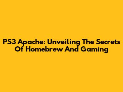 PS3 Apache: Unveiling The Secrets Of Homebrew And Gaming