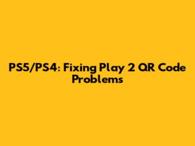 PS5/PS4: Fixing Play 2 QR Code Problems