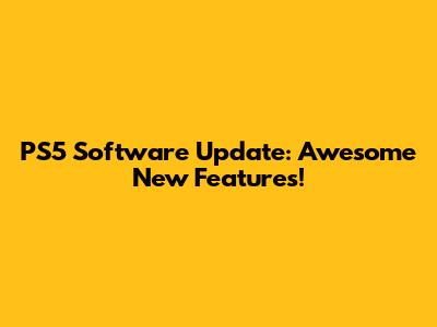 PS5 Software Update: Awesome New Features!