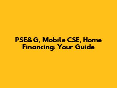 PSE&G, Mobile CSE, Home Financing: Your Guide