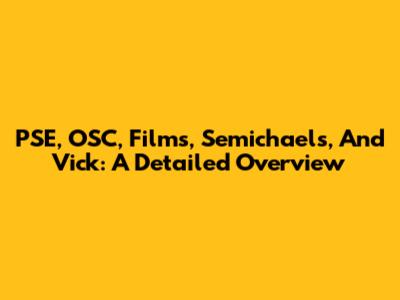 PSE, OSC, Films, Semichaels, And Vick: A Detailed Overview