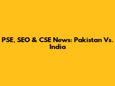 PSE, SEO & CSE News: Pakistan Vs. India