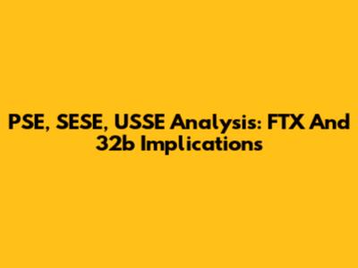PSE, SESE, USSE Analysis: FTX And 32b Implications