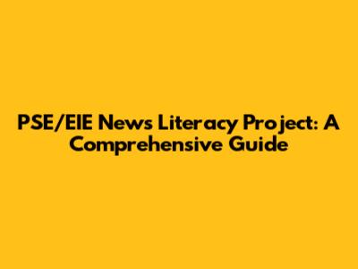 PSE/EIE News Literacy Project: A Comprehensive Guide