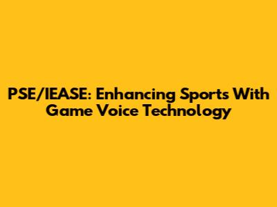 PSE/IEASE: Enhancing Sports With Game Voice Technology