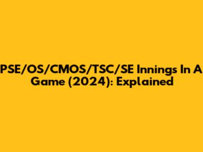 PSE/OS/CMOS/TSC/SE Innings In A Game (2024): Explained