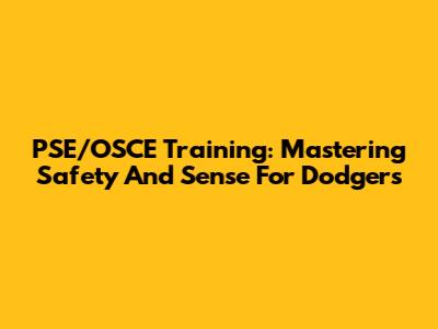 PSE/OSCE Training: Mastering Safety And Sense For Dodgers