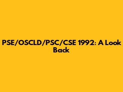 PSE/OSCLD/PSC/CSE 1992: A Look Back