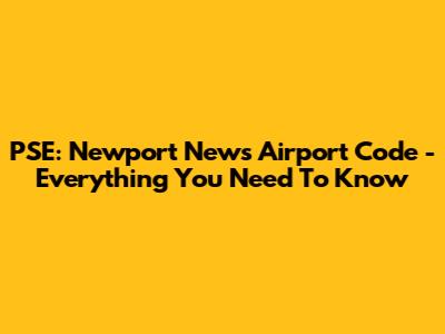 PSE: Newport News Airport Code - Everything You Need To Know