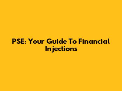 PSE: Your Guide To Financial Injections