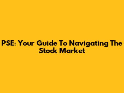 PSE: Your Guide To Navigating The Stock Market