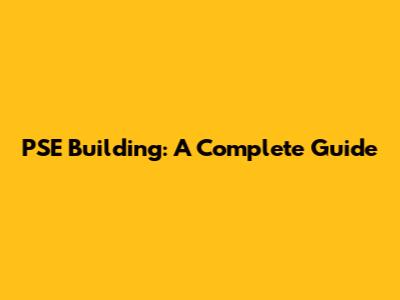 PSE Building: A Complete Guide