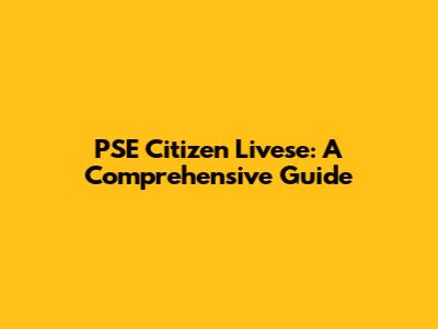 PSE Citizen Livese: A Comprehensive Guide