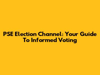 PSE Election Channel: Your Guide To Informed Voting