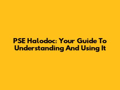 PSE Halodoc: Your Guide To Understanding And Using It