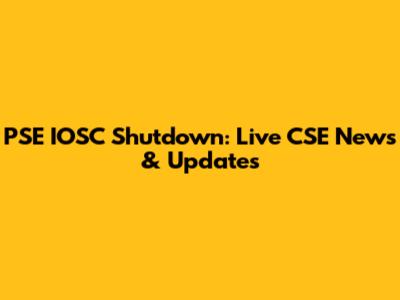 PSE IOSC Shutdown: Live CSE News & Updates