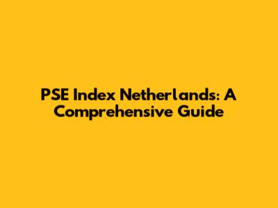 PSE Index Netherlands: A Comprehensive Guide